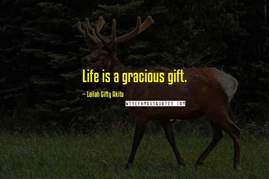 Lailah Gifty Akita Quotes: Life is a gracious gift.