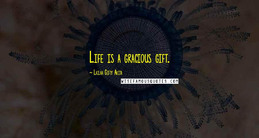 Lailah Gifty Akita Quotes: Life is a gracious gift.