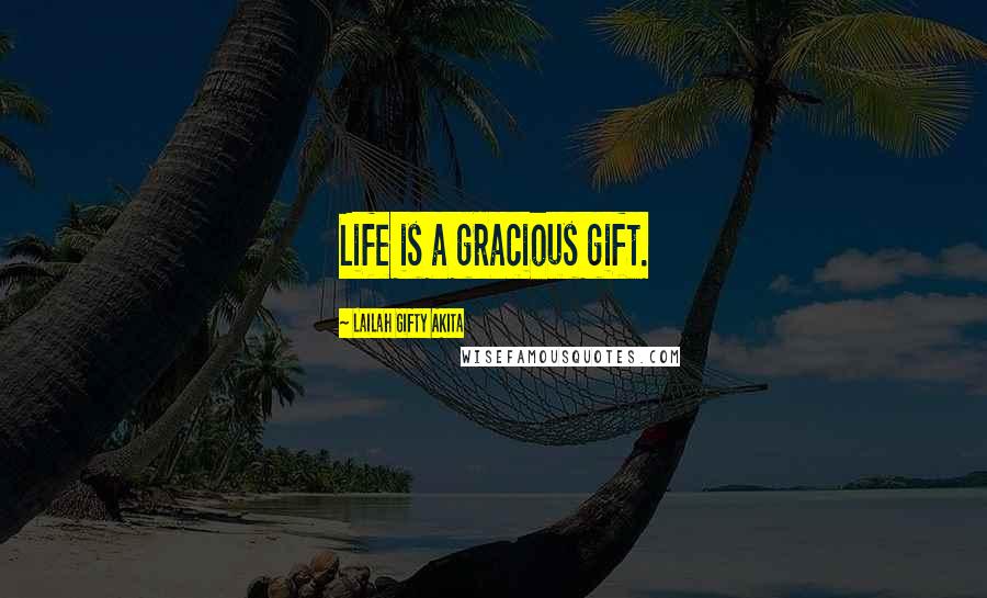 Lailah Gifty Akita Quotes: Life is a gracious gift.