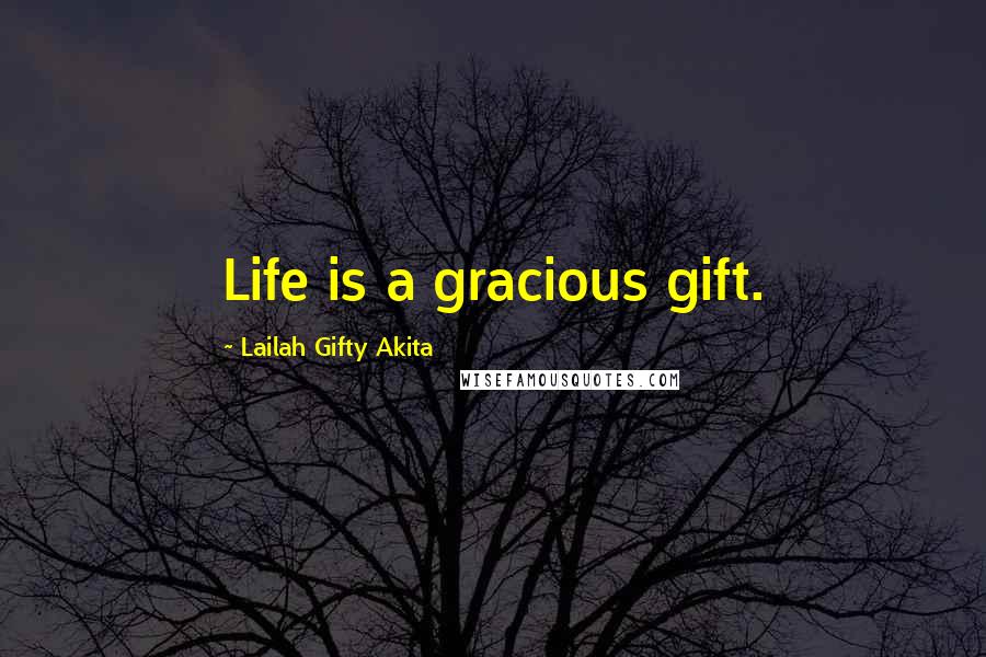 Lailah Gifty Akita Quotes: Life is a gracious gift.