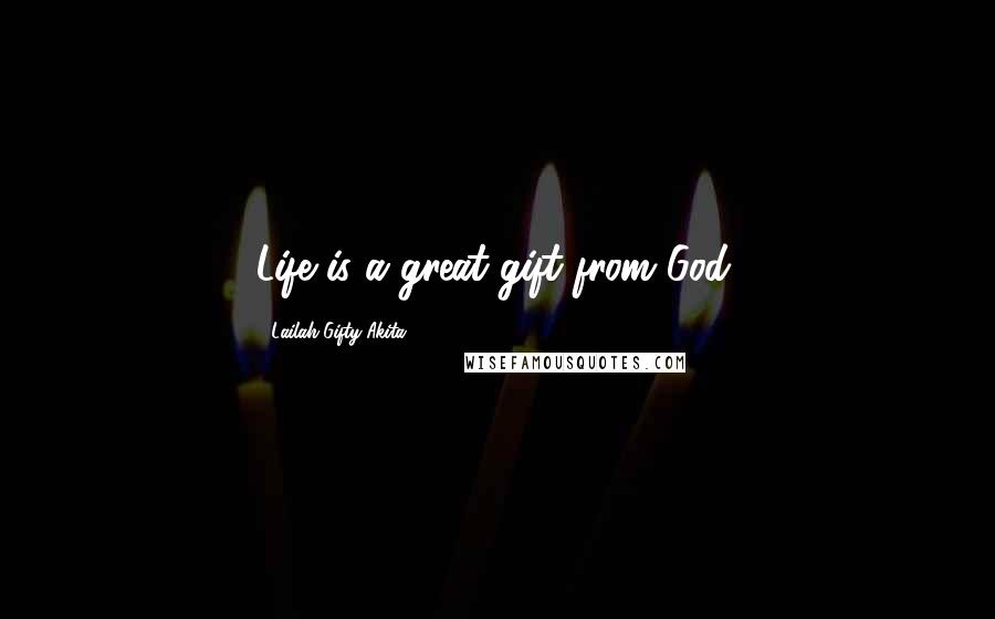 Lailah Gifty Akita Quotes: Life is a great gift from God.