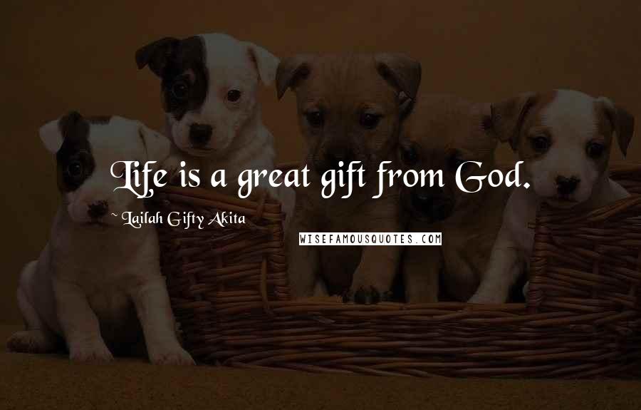 Lailah Gifty Akita Quotes: Life is a great gift from God.