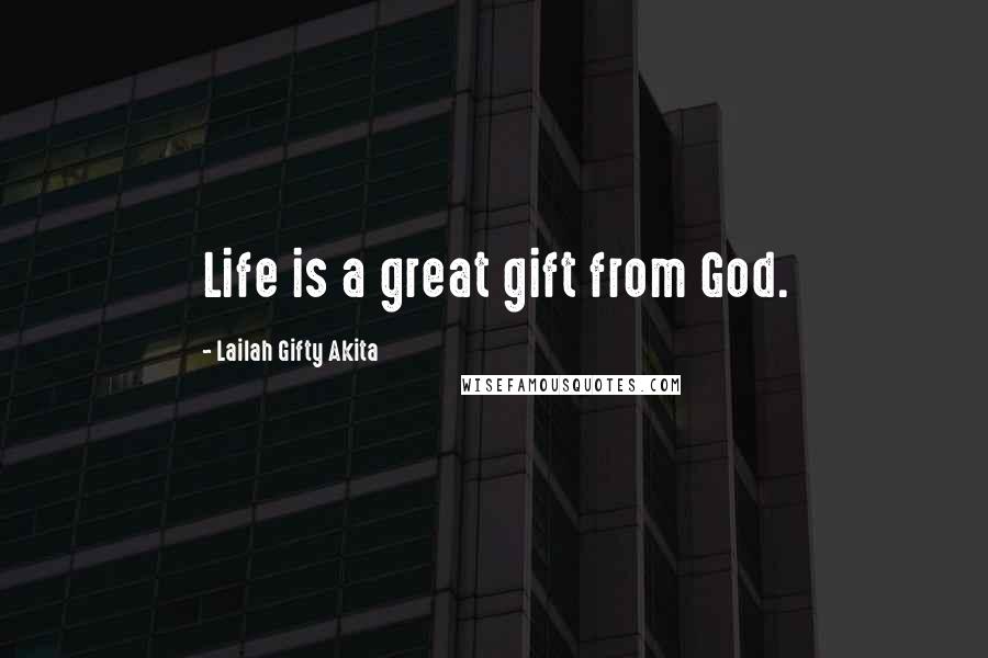Lailah Gifty Akita Quotes: Life is a great gift from God.