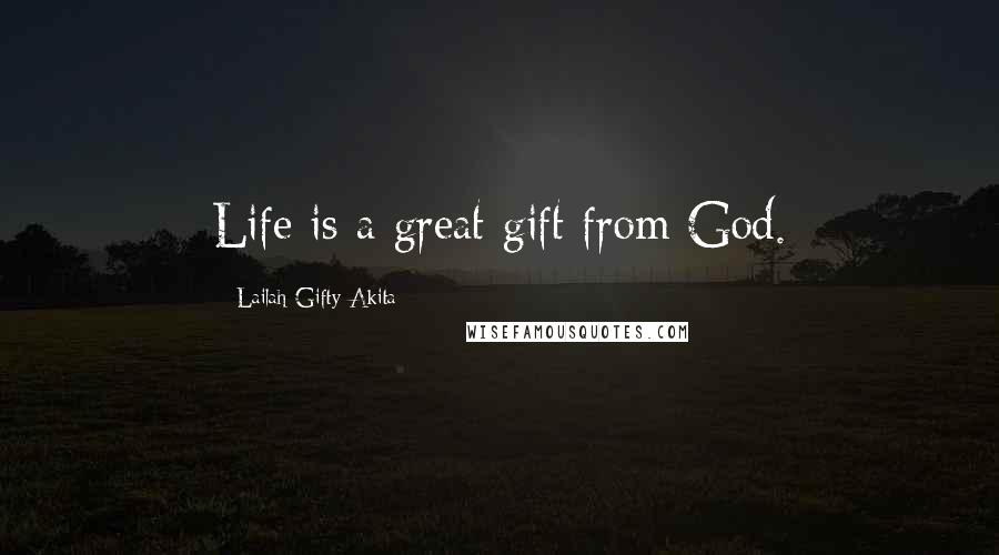 Lailah Gifty Akita Quotes: Life is a great gift from God.