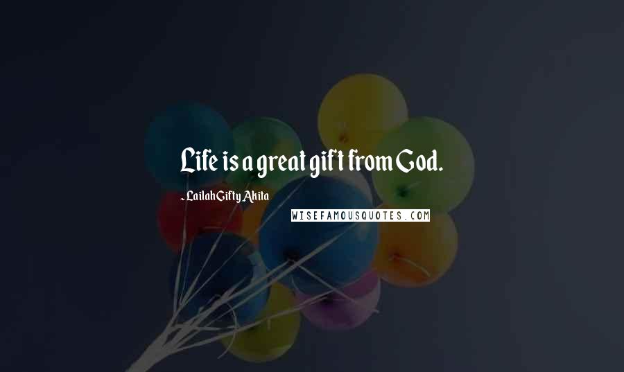 Lailah Gifty Akita Quotes: Life is a great gift from God.