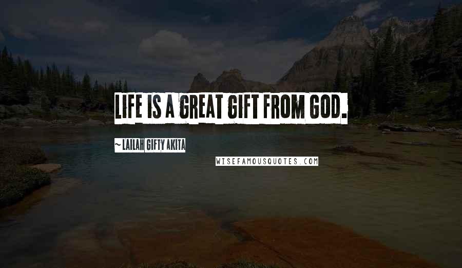 Lailah Gifty Akita Quotes: Life is a great gift from God.