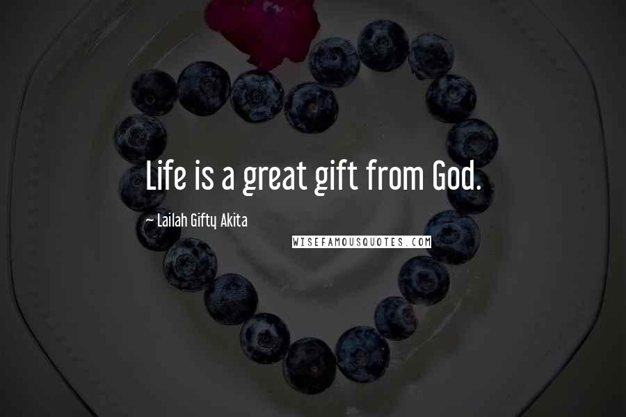Lailah Gifty Akita Quotes: Life is a great gift from God.