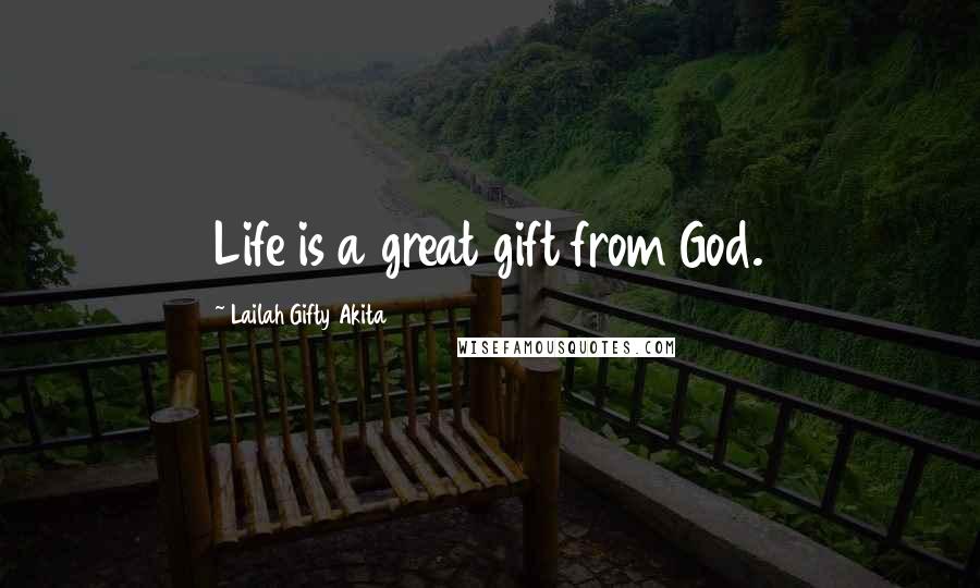 Lailah Gifty Akita Quotes: Life is a great gift from God.