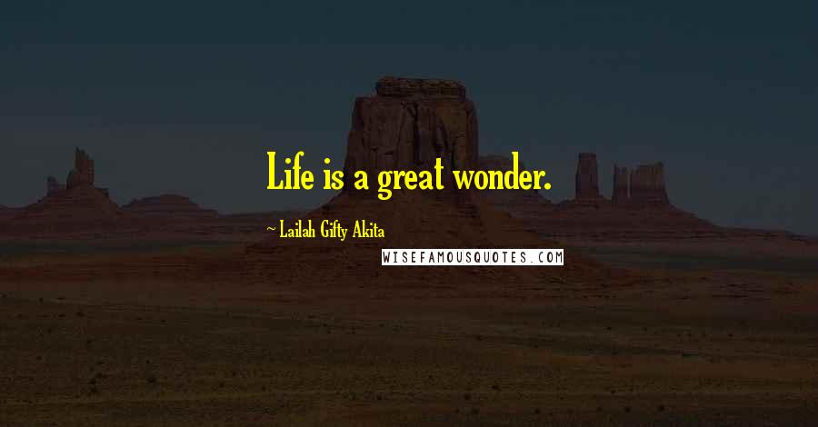 Lailah Gifty Akita Quotes: Life is a great wonder.