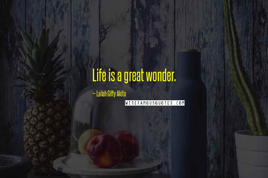 Lailah Gifty Akita Quotes: Life is a great wonder.