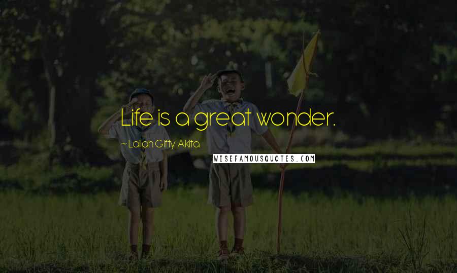 Lailah Gifty Akita Quotes: Life is a great wonder.