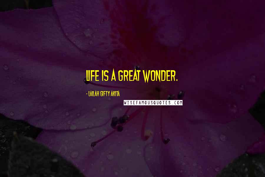 Lailah Gifty Akita Quotes: Life is a great wonder.