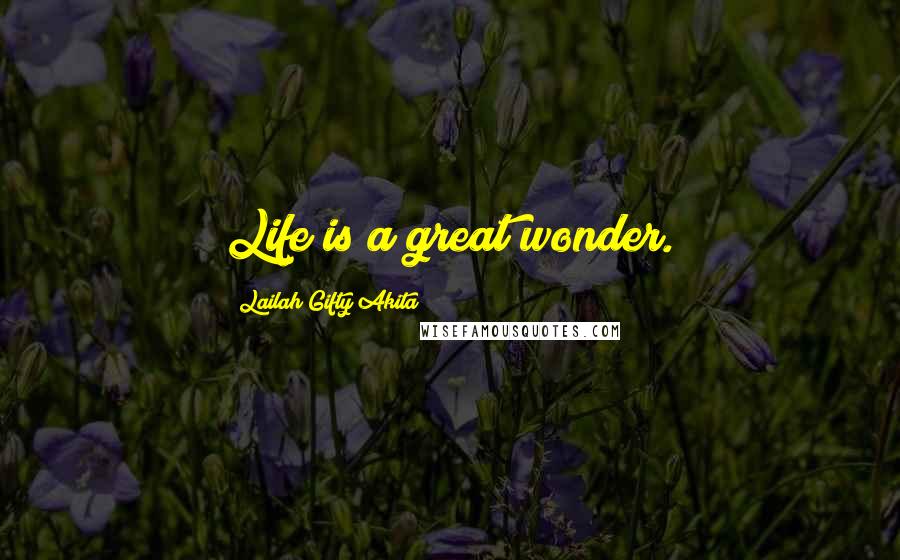 Lailah Gifty Akita Quotes: Life is a great wonder.