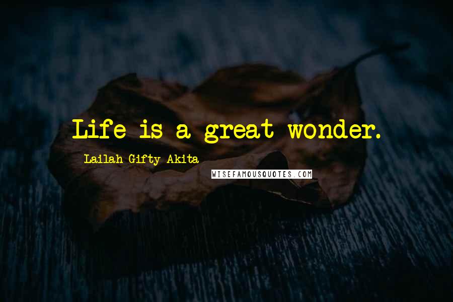 Lailah Gifty Akita Quotes: Life is a great wonder.