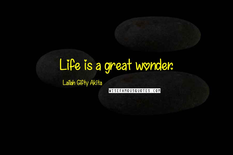 Lailah Gifty Akita Quotes: Life is a great wonder.