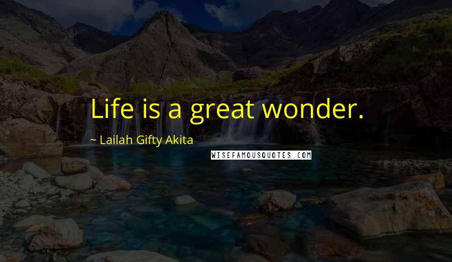 Lailah Gifty Akita Quotes: Life is a great wonder.