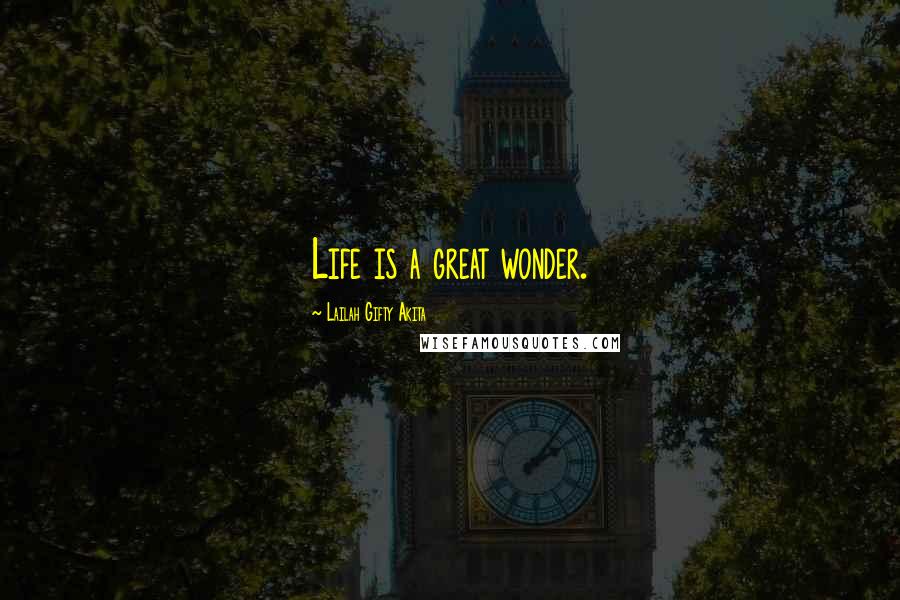 Lailah Gifty Akita Quotes: Life is a great wonder.