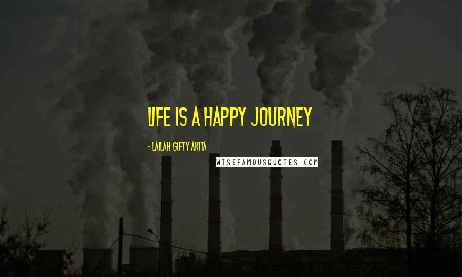 Lailah Gifty Akita Quotes: Life is a happy journey