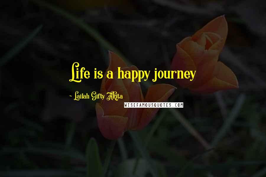 Lailah Gifty Akita Quotes: Life is a happy journey
