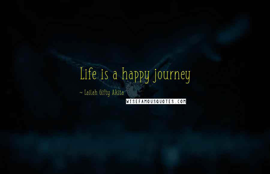 Lailah Gifty Akita Quotes: Life is a happy journey