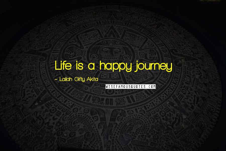 Lailah Gifty Akita Quotes: Life is a happy journey