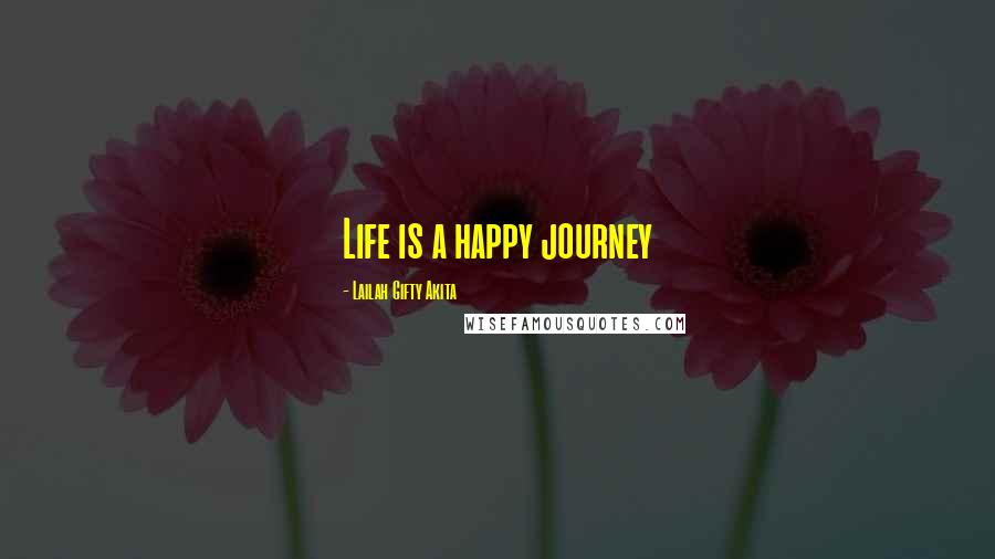 Lailah Gifty Akita Quotes: Life is a happy journey