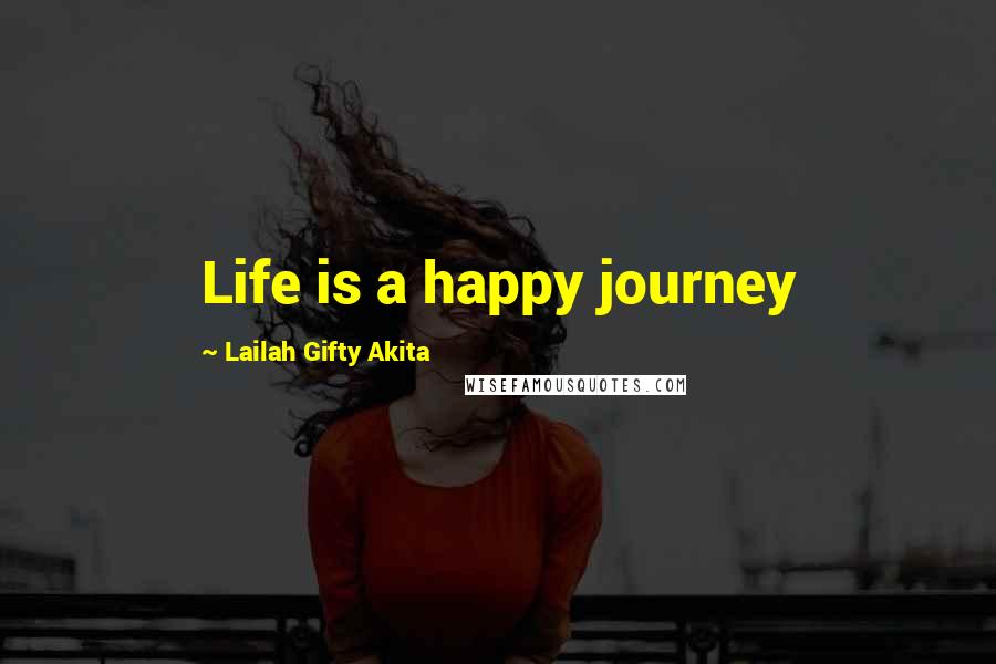 Lailah Gifty Akita Quotes: Life is a happy journey