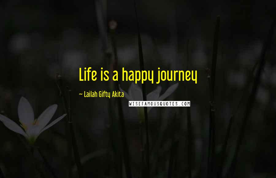 Lailah Gifty Akita Quotes: Life is a happy journey