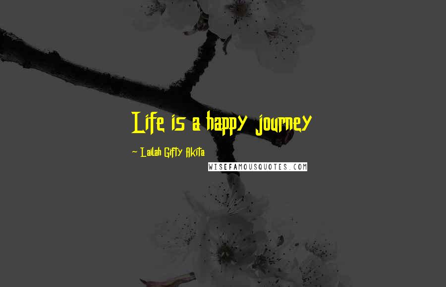 Lailah Gifty Akita Quotes: Life is a happy journey