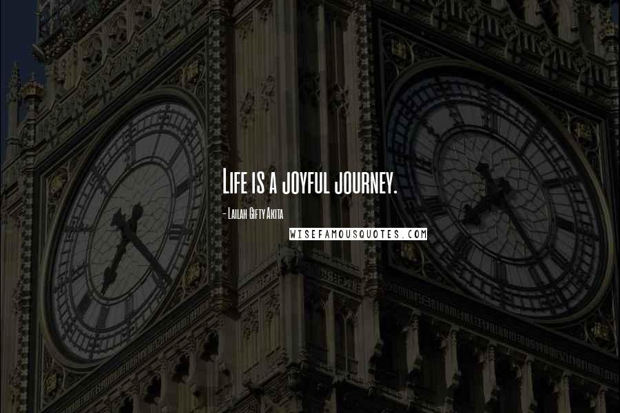Lailah Gifty Akita Quotes: Life is a joyful journey.