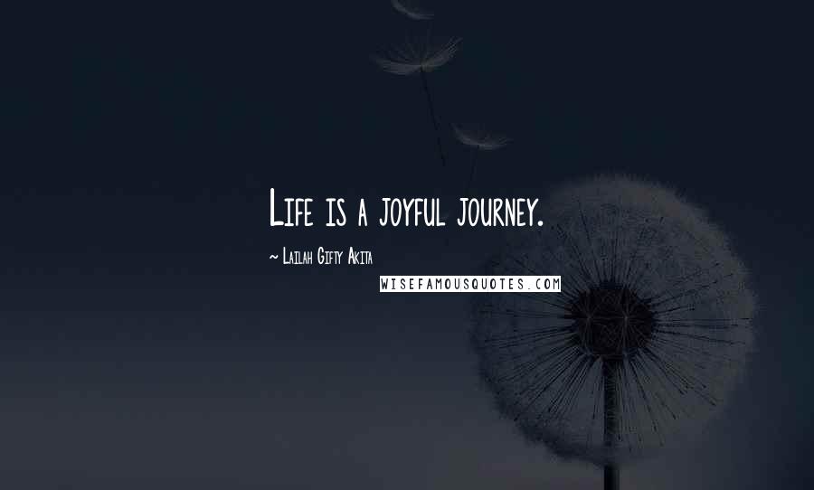 Lailah Gifty Akita Quotes: Life is a joyful journey.
