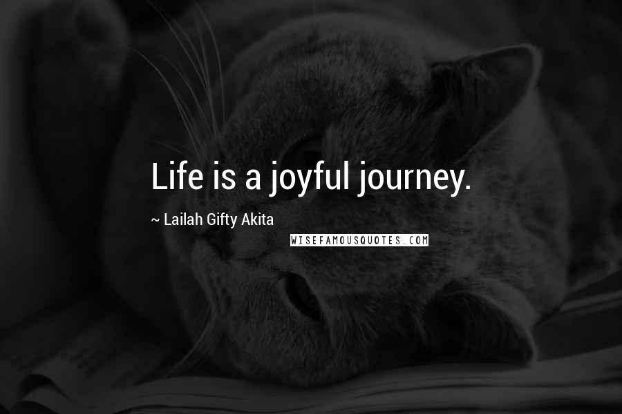 Lailah Gifty Akita Quotes: Life is a joyful journey.