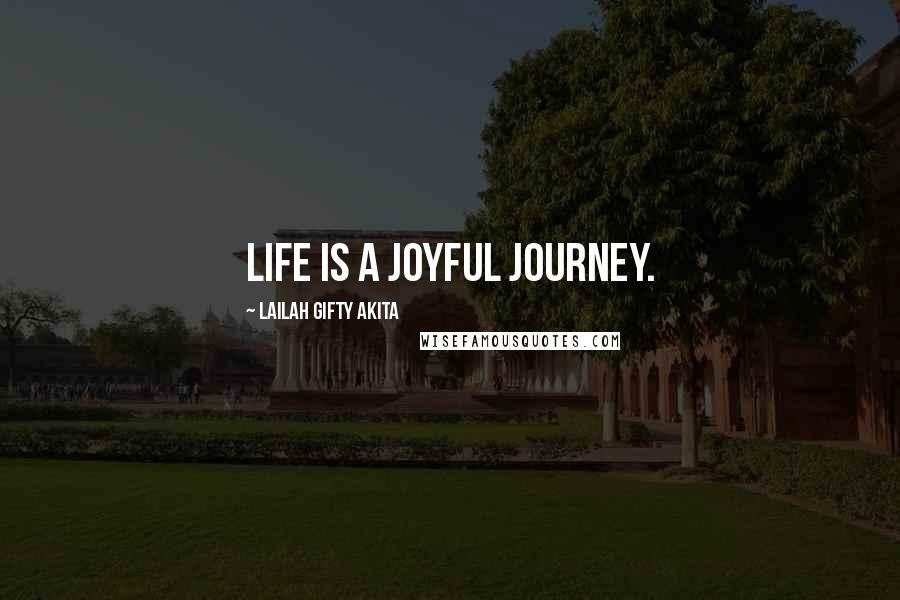 Lailah Gifty Akita Quotes: Life is a joyful journey.