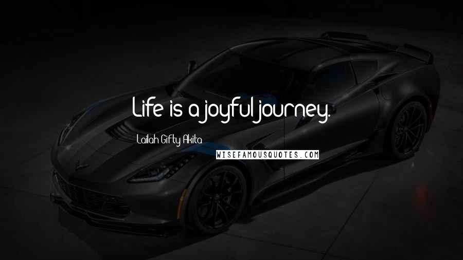 Lailah Gifty Akita Quotes: Life is a joyful journey.