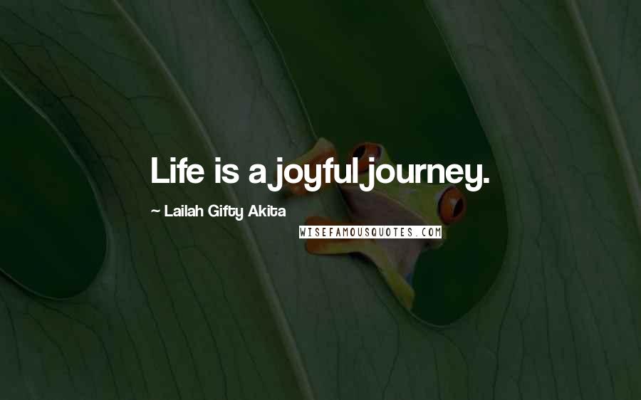 Lailah Gifty Akita Quotes: Life is a joyful journey.