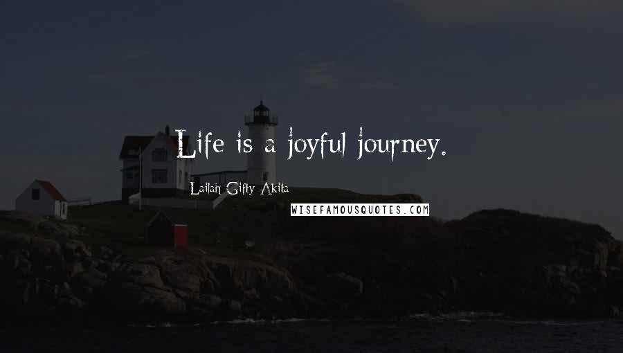 Lailah Gifty Akita Quotes: Life is a joyful journey.
