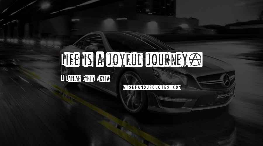 Lailah Gifty Akita Quotes: Life is a joyful journey.