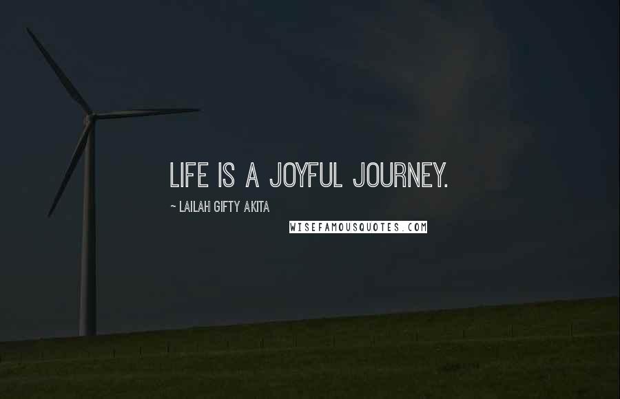 Lailah Gifty Akita Quotes: Life is a joyful journey.