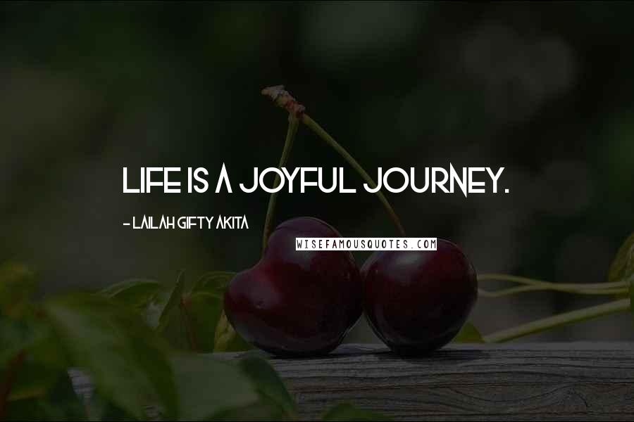 Lailah Gifty Akita Quotes: Life is a joyful journey.