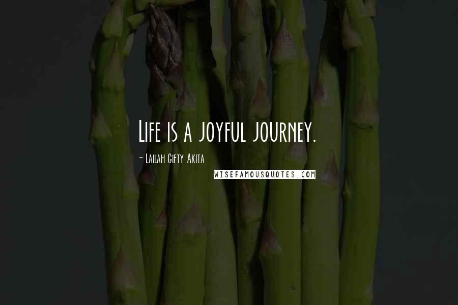 Lailah Gifty Akita Quotes: Life is a joyful journey.