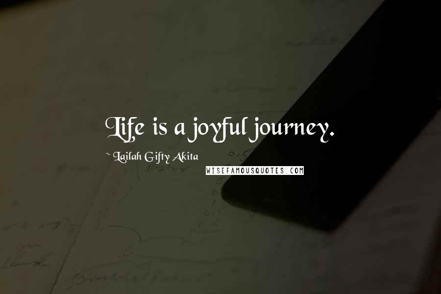 Lailah Gifty Akita Quotes: Life is a joyful journey.