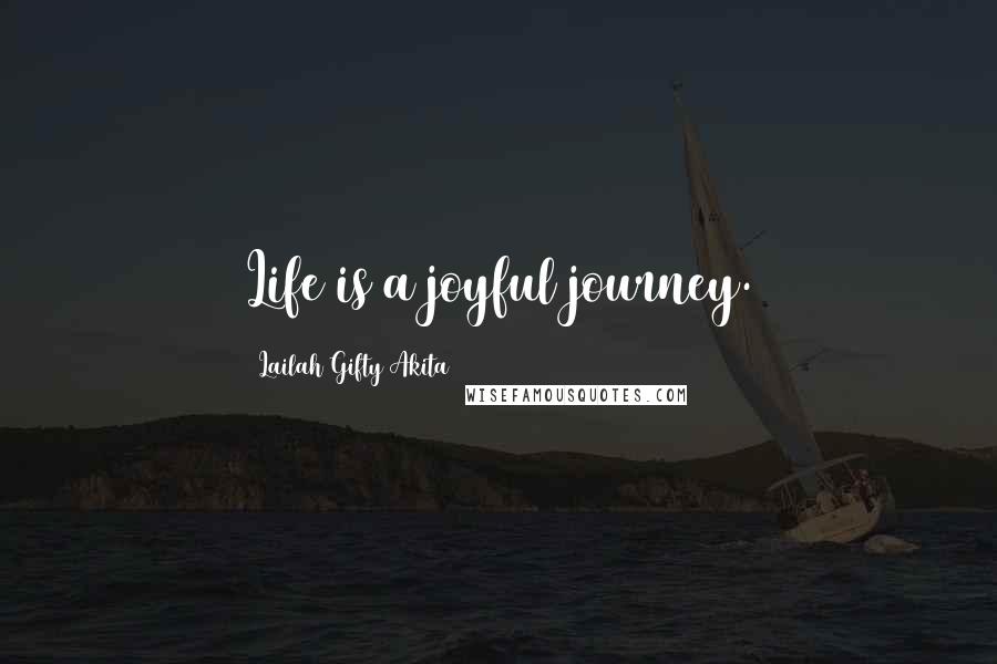 Lailah Gifty Akita Quotes: Life is a joyful journey.