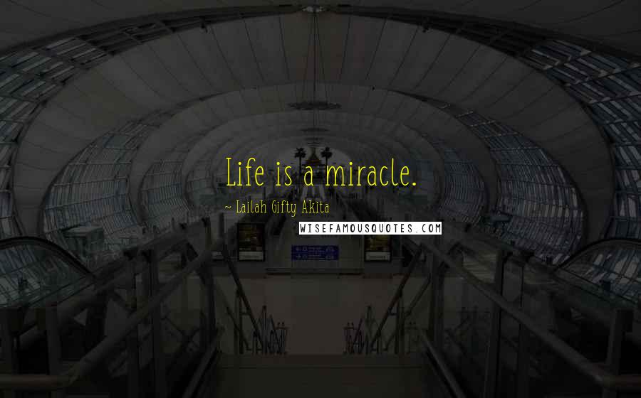 Lailah Gifty Akita Quotes: Life is a miracle.