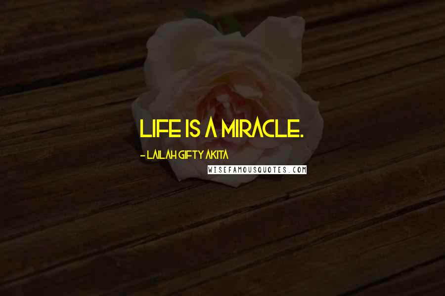 Lailah Gifty Akita Quotes: Life is a miracle.