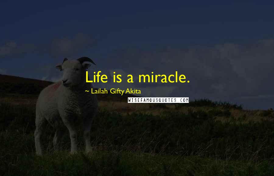 Lailah Gifty Akita Quotes: Life is a miracle.