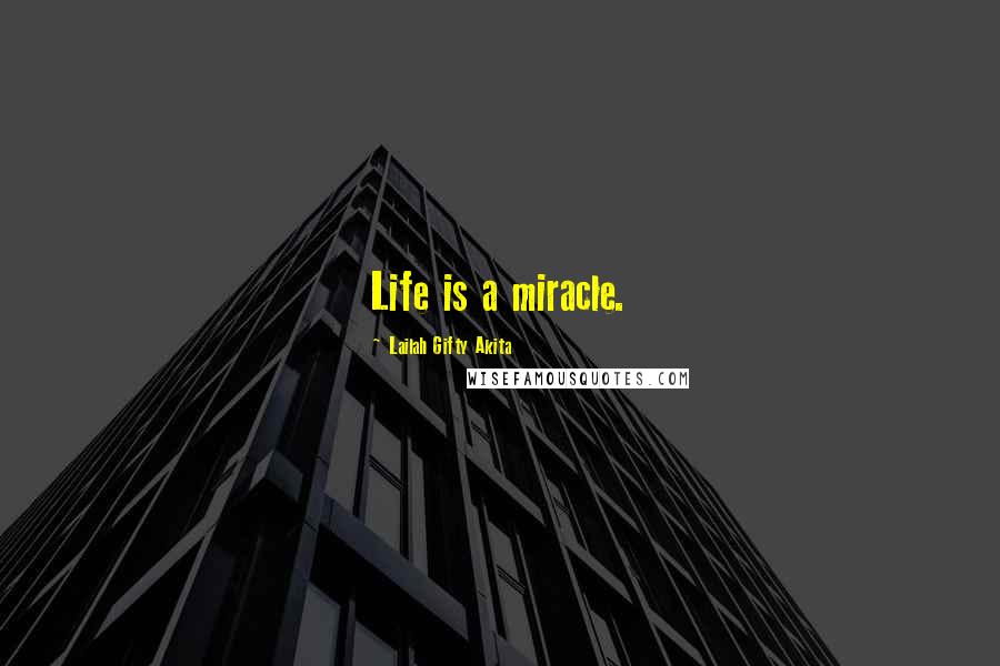 Lailah Gifty Akita Quotes: Life is a miracle.