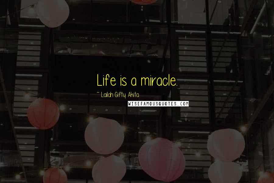 Lailah Gifty Akita Quotes: Life is a miracle.