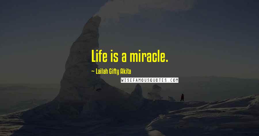 Lailah Gifty Akita Quotes: Life is a miracle.