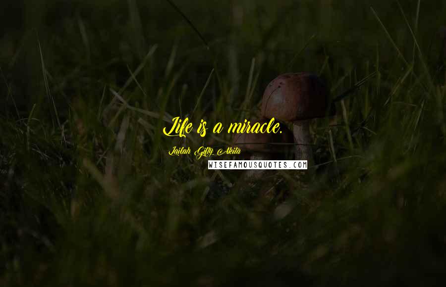 Lailah Gifty Akita Quotes: Life is a miracle.