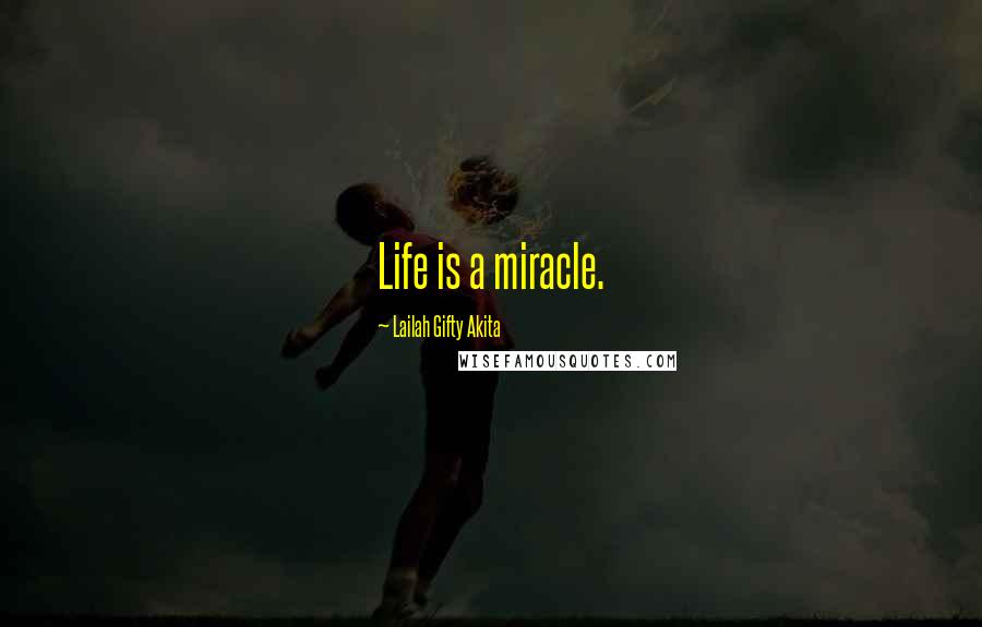 Lailah Gifty Akita Quotes: Life is a miracle.